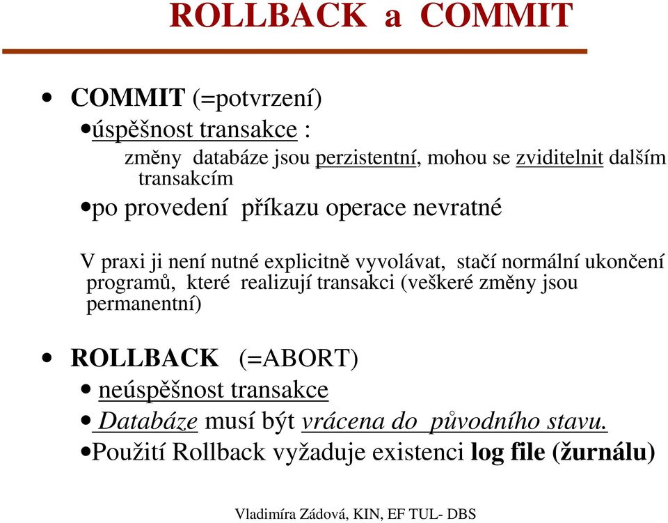 programů, které realizují transakci (veškeré změny jsou permanentní) ROLLBACK (=ABORT) neúspěšnost transakce Databáze