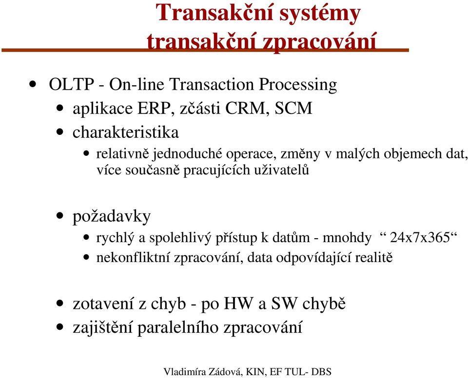 uživatelů požadavky rychlý a spolehlivý přístup k datům - mnohdy 24x7x365 nekonfliktní zpracování, data