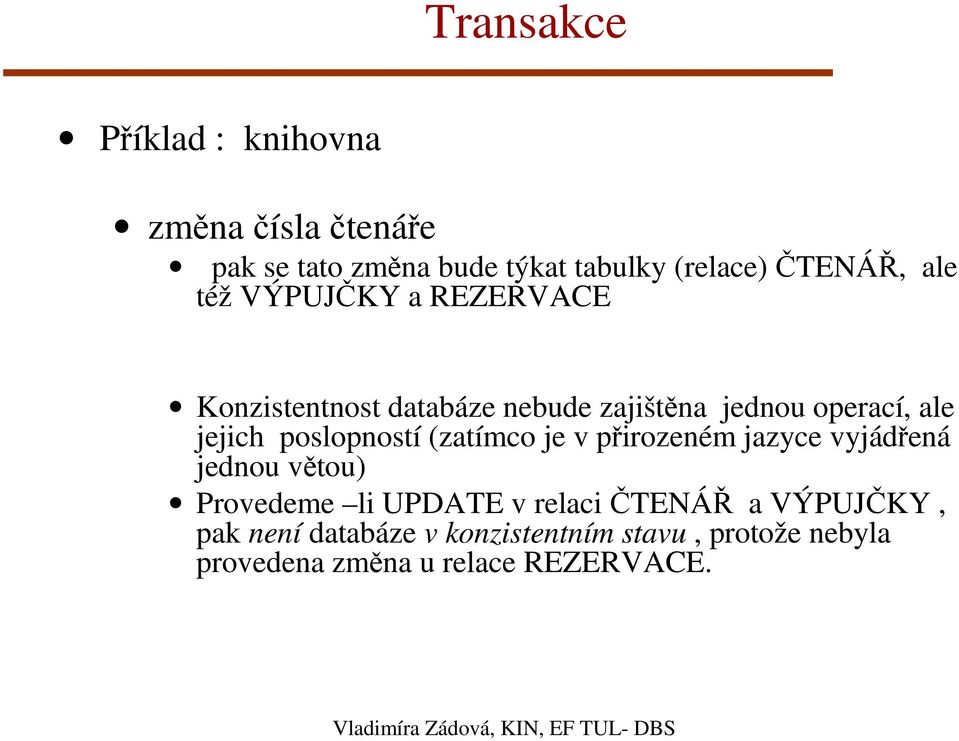 je v přirozeném jazyce vyjádřená jednou větou) Provedeme li UPDATE v relaci ČTENÁŘ a VÝPUJČKY, pak není