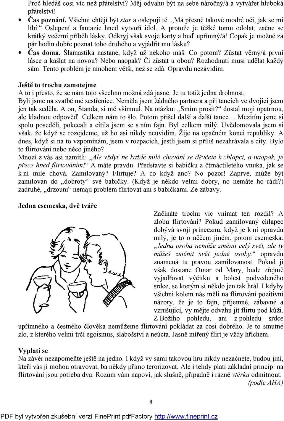 Copak je možné za pár hodin dobře poznat toho druhého a vyjádřit mu lásku? Čas doma. Šlamastika nastane, když už někoho máš. Co potom? Zůstat věrný/á první lásce a kašlat na novou? Nebo naopak?