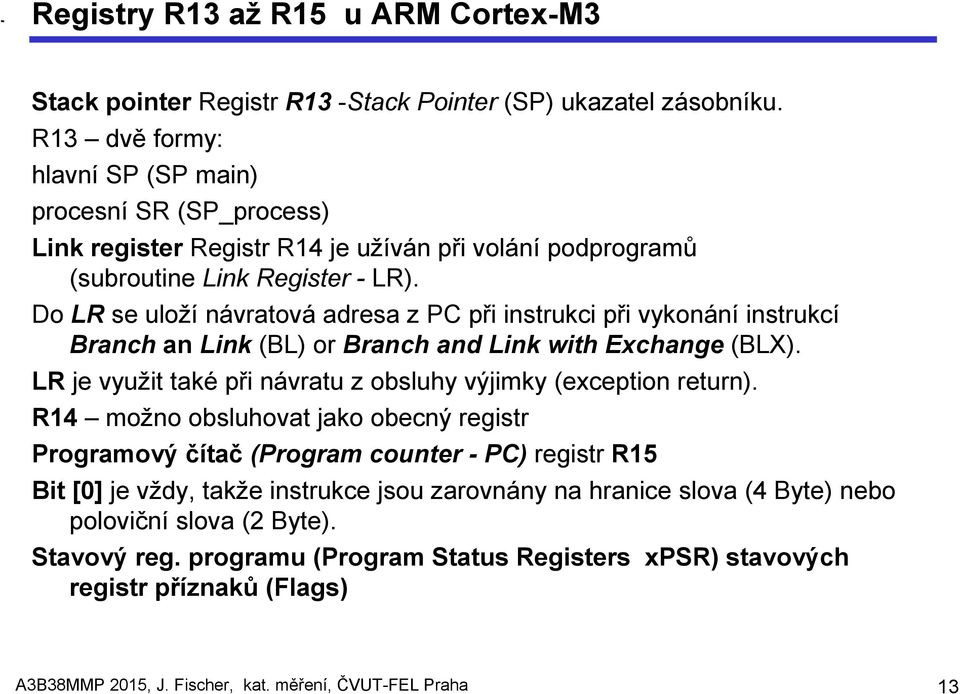 Do LR se uloží návratová adresa z PC při instrukci při vykonání instrukcí Branch an Link (BL) or Branch and Link with Exchange (BLX).