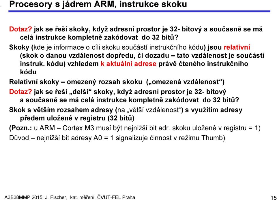 kódu) vzhledem k aktuální adrese právě čteného instrukčního kódu Relativní skoky omezený rozsah skoku ( omezená vzdálenost ) Dotaz?