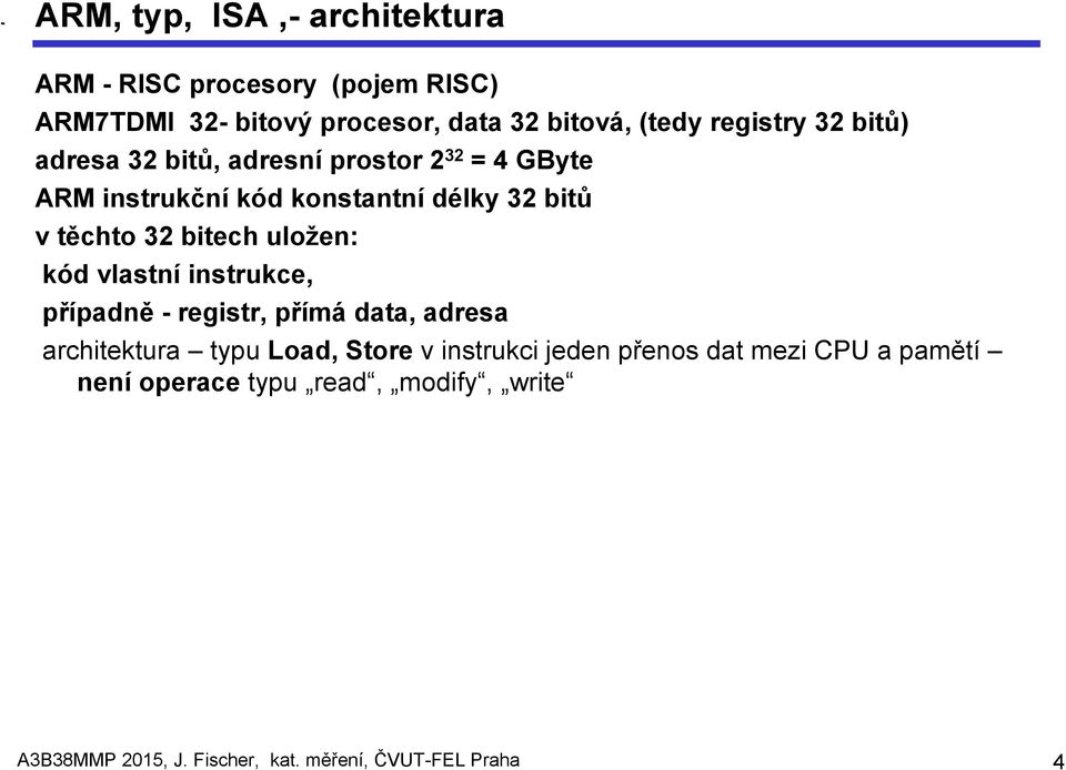 bitech uložen: kód vlastní instrukce, případně - registr, přímá data, adresa architektura typu Load, Store v instrukci