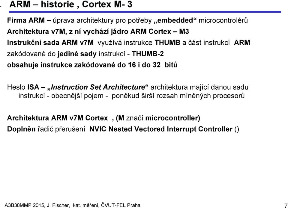 Heslo ISA Instruction Set Architecture architektura mající danou sadu instrukcí - obecnější pojem - poněkud širší rozsah míněných procesorů Architektura ARM