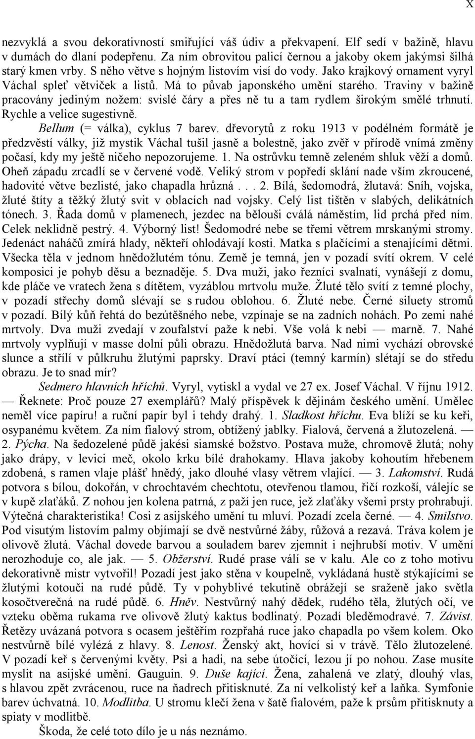 Traviny v bažině pracovány jediným nožem: svislé čáry a přes ně tu a tam rydlem širokým smělé trhnutí. Rychle a velice sugestivně. Bellum (= válka), cyklus 7 barev.