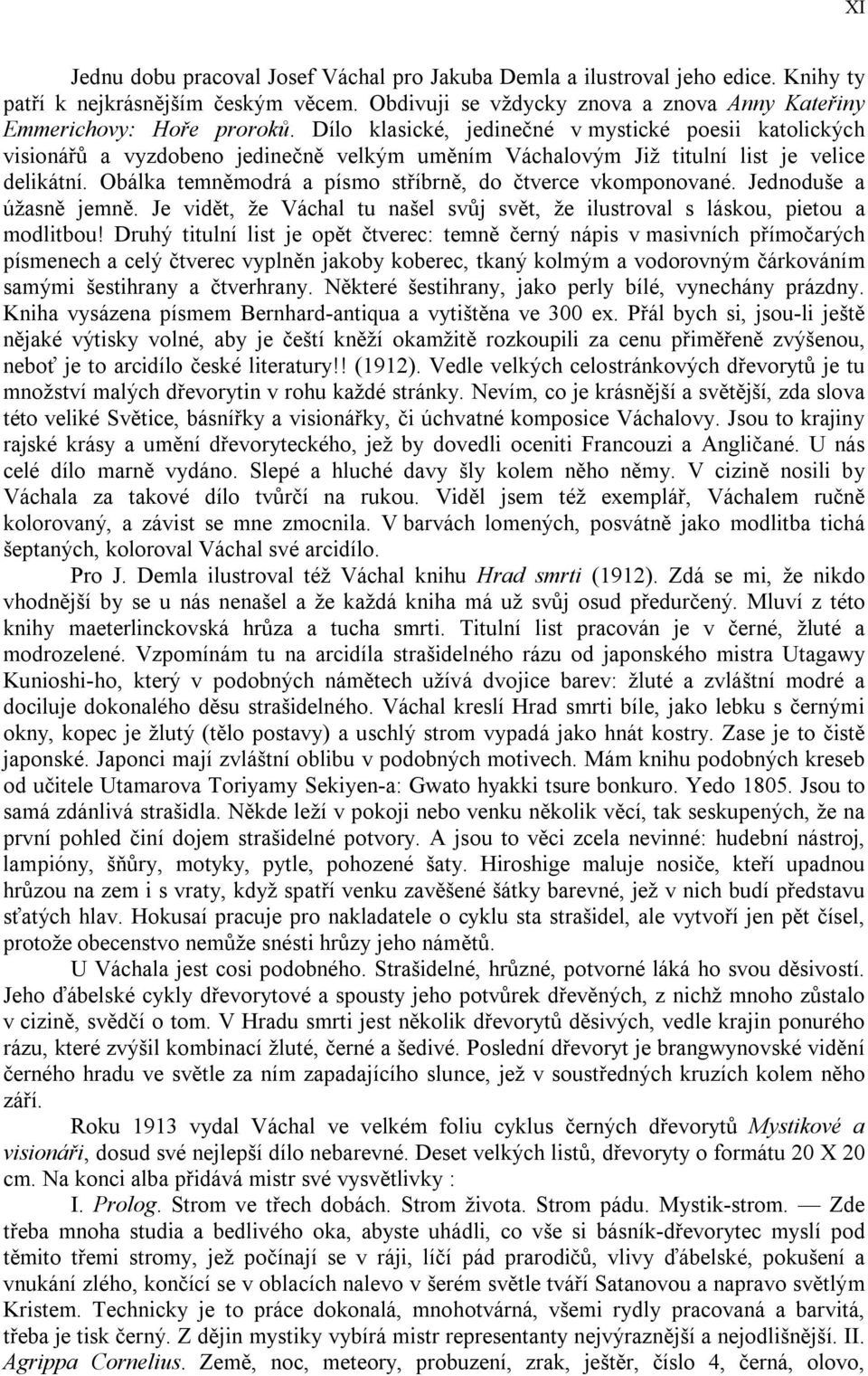 Obálka temněmodrá a písmo stříbrně, do čtverce vkomponované. Jednoduše a úžasně jemně. Je vidět, že Váchal tu našel svůj svět, že ilustroval s láskou, pietou a modlitbou!