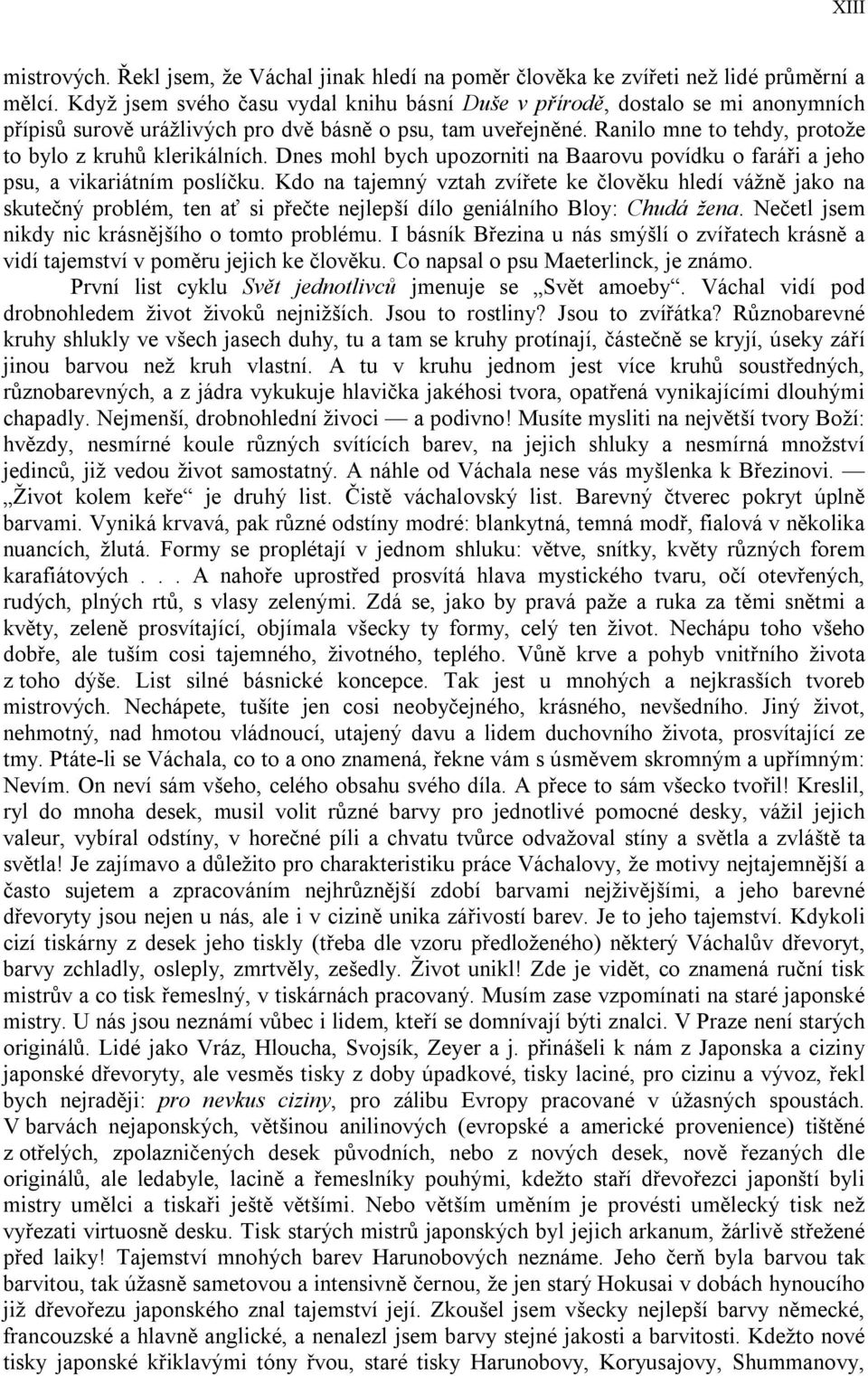 Ranilo mne to tehdy, protože to bylo z kruhů klerikálních. Dnes mohl bych upozorniti na Baarovu povídku o faráři a jeho psu, a vikariátním poslíčku.