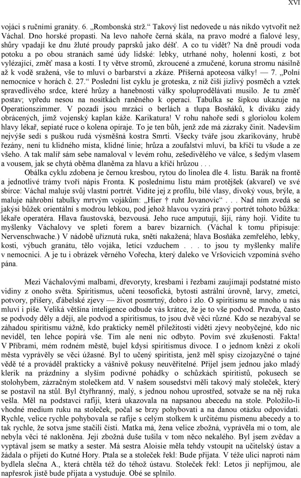 Na dně proudí voda potoku a po obou stranách samé údy lidské: lebky, utrhané nohy, holenní kosti, z bot vylézající, změť masa a kostí.