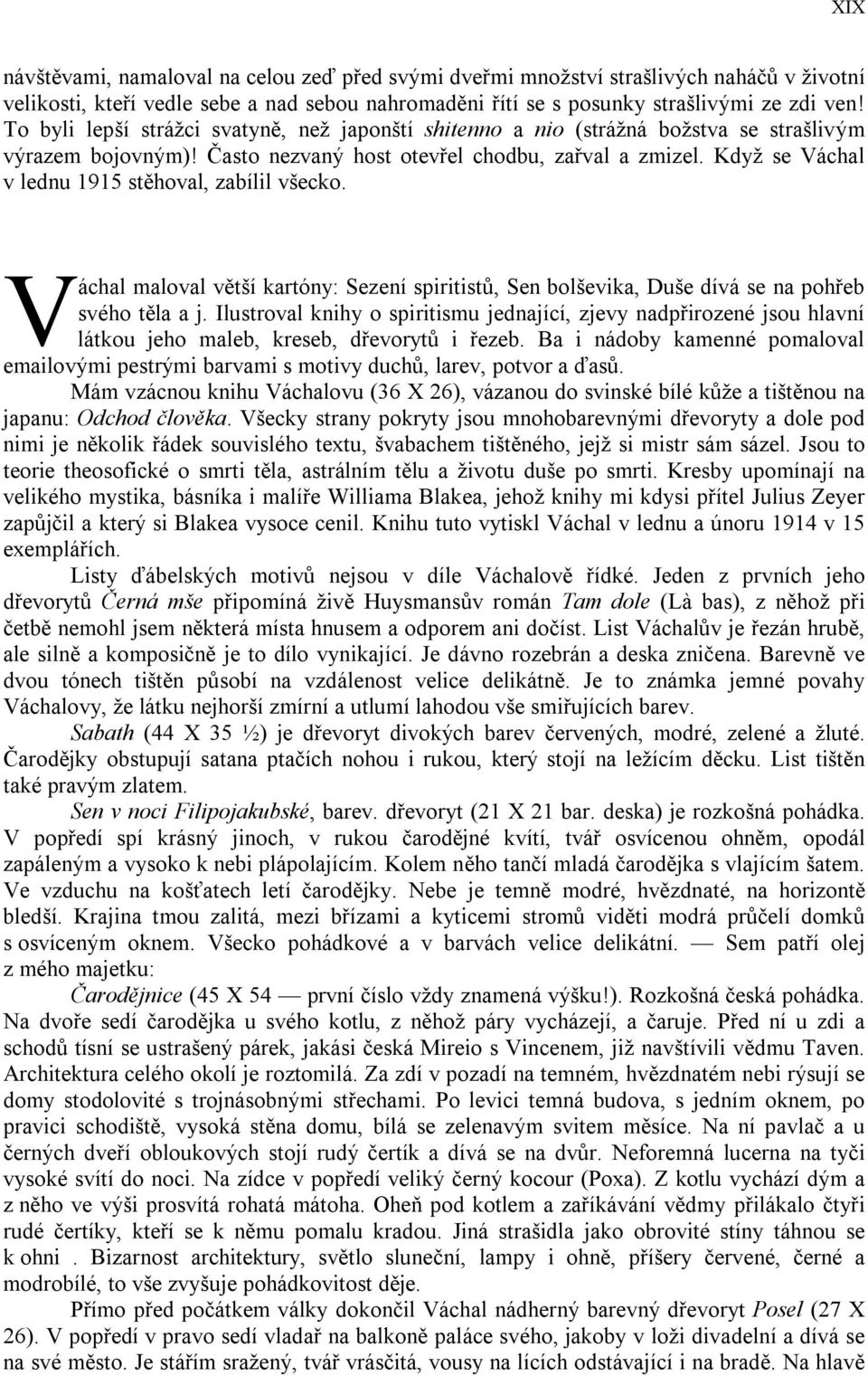 Když se Váchal v lednu 1915 stěhoval, zabílil všecko. V áchal maloval větší kartóny: Sezení spiritistů, Sen bolševika, Duše dívá se na pohřeb svého těla a j.