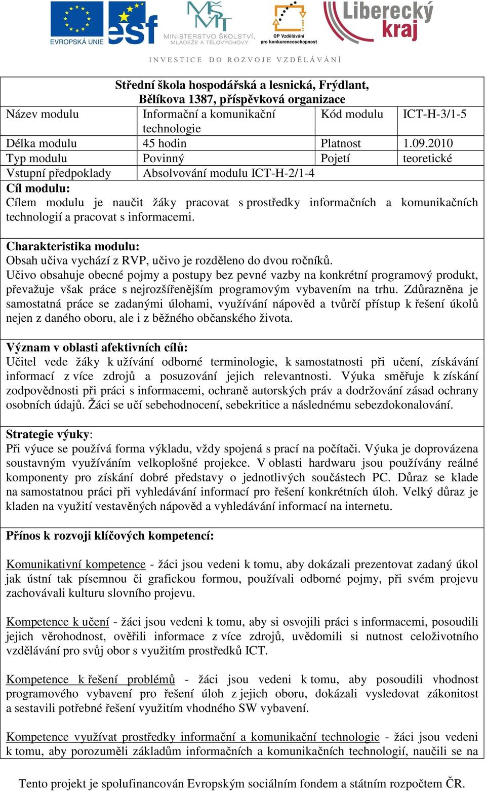 pracovat s informacemi. Charakteristika modulu: Obsah učiva vychází z RVP, učivo je rozděleno do dvou ročníků.