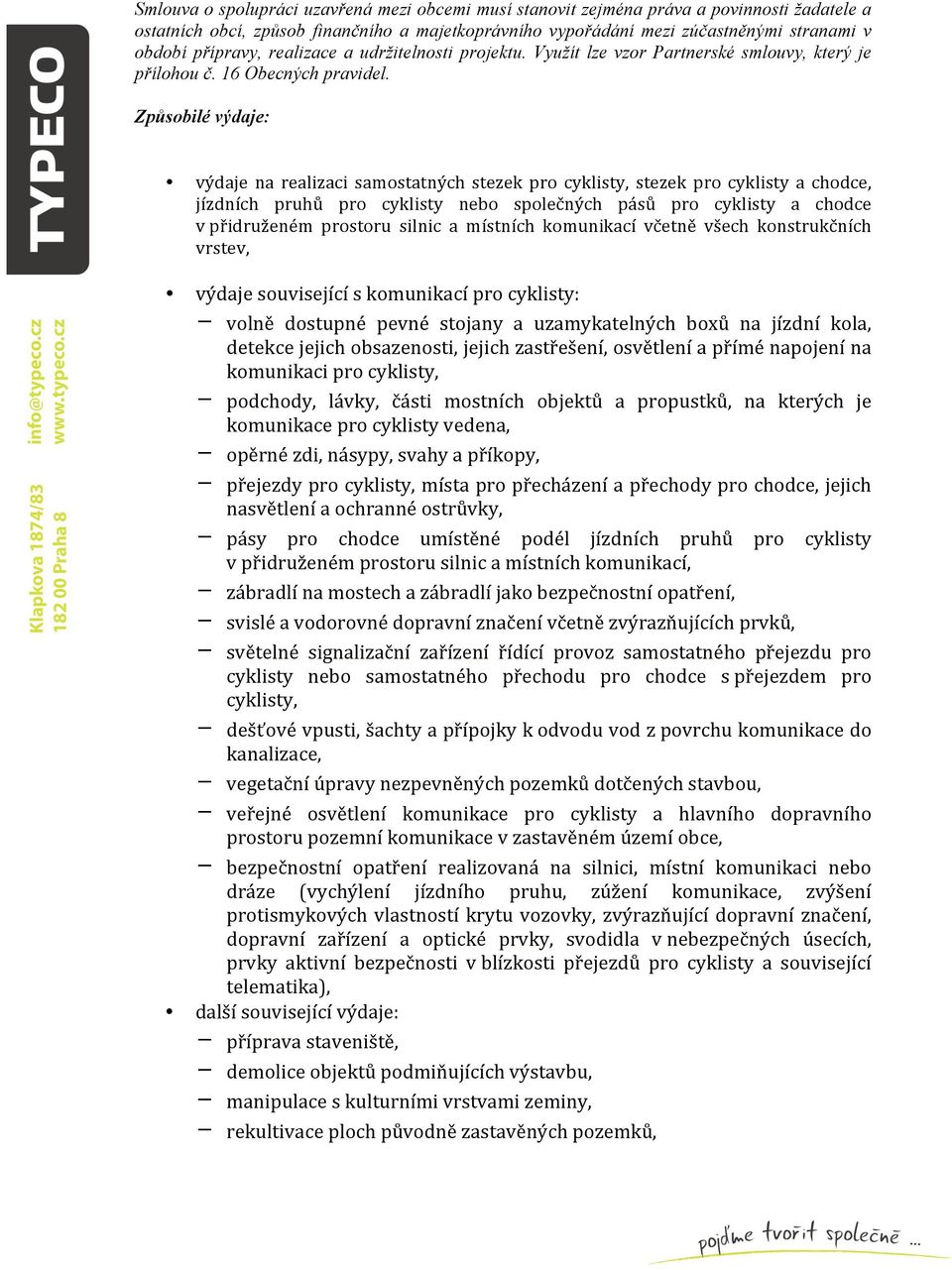 Způsobilé výdaje: výdaje na realizaci samostatných stezek pro cyklisty, stezek pro cyklisty a chodce, jízdních pruhů pro cyklisty nebo společných pásů pro cyklisty a chodce v přidruženém prostoru