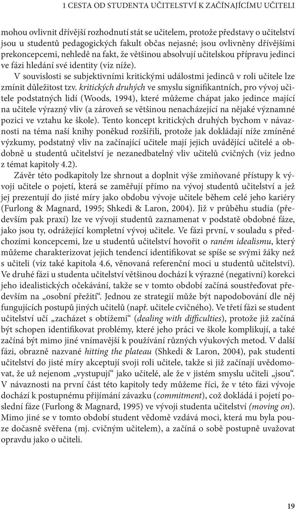 V souvislosti se subjektivními kritickými událostmi jedinců v roli učitele lze zmínit důležitost tzv.