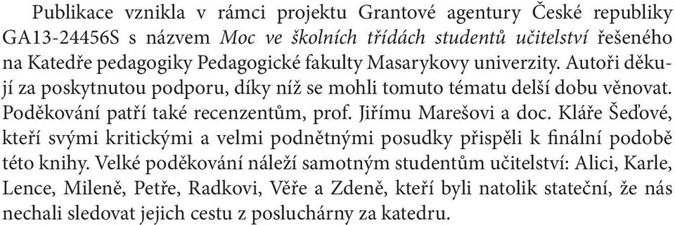 Poděkování patří také recenzentům, prof. Jiřímu Marešovi a doc. Kláře Šeďové, kteří svými kritickými a velmi podnětnými posudky přispěli k finální podobě této knihy.