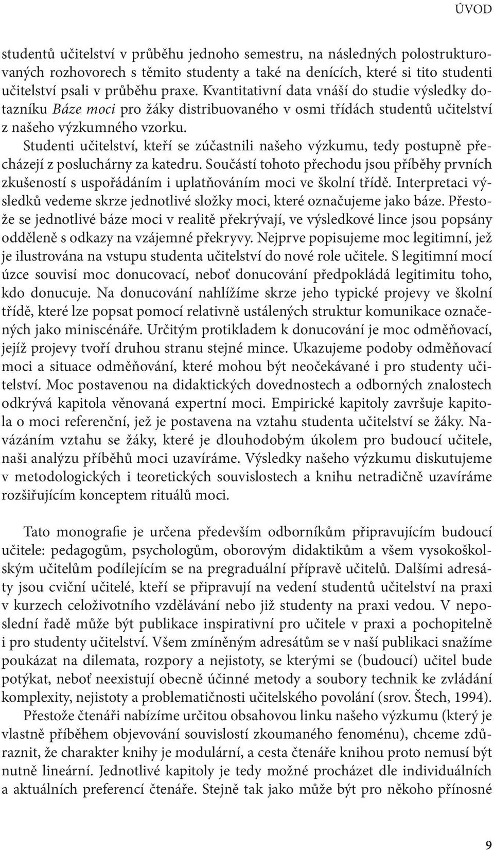 Studenti učitelství, kteří se zúčastnili našeho výzkumu, tedy postupně přecházejí z posluchárny za katedru.