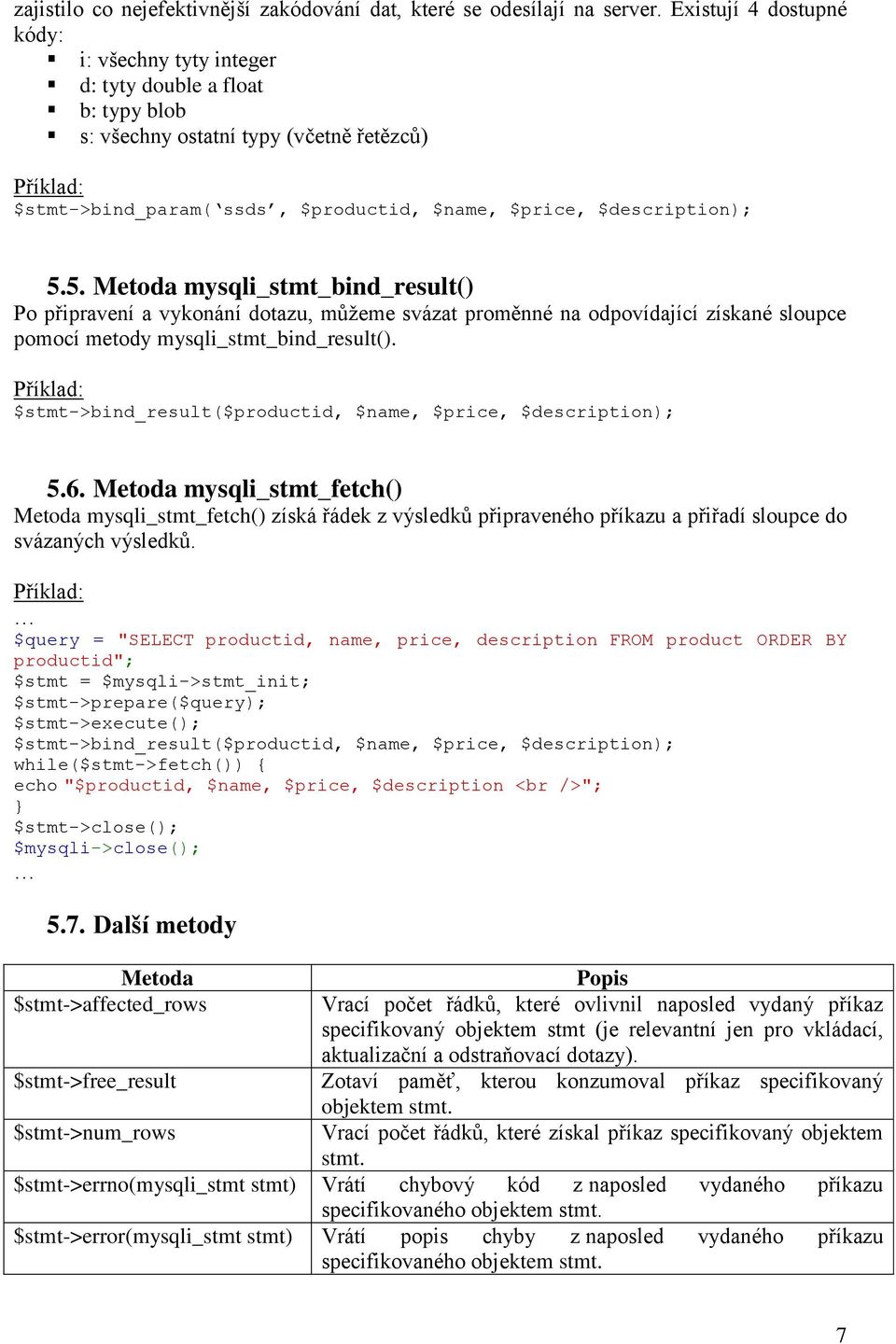 5. Metoda mysqli_stmt_bind_result() Po připravení a vykonání dotazu, můžeme svázat proměnné na odpovídající získané sloupce pomocí metody mysqli_stmt_bind_result().