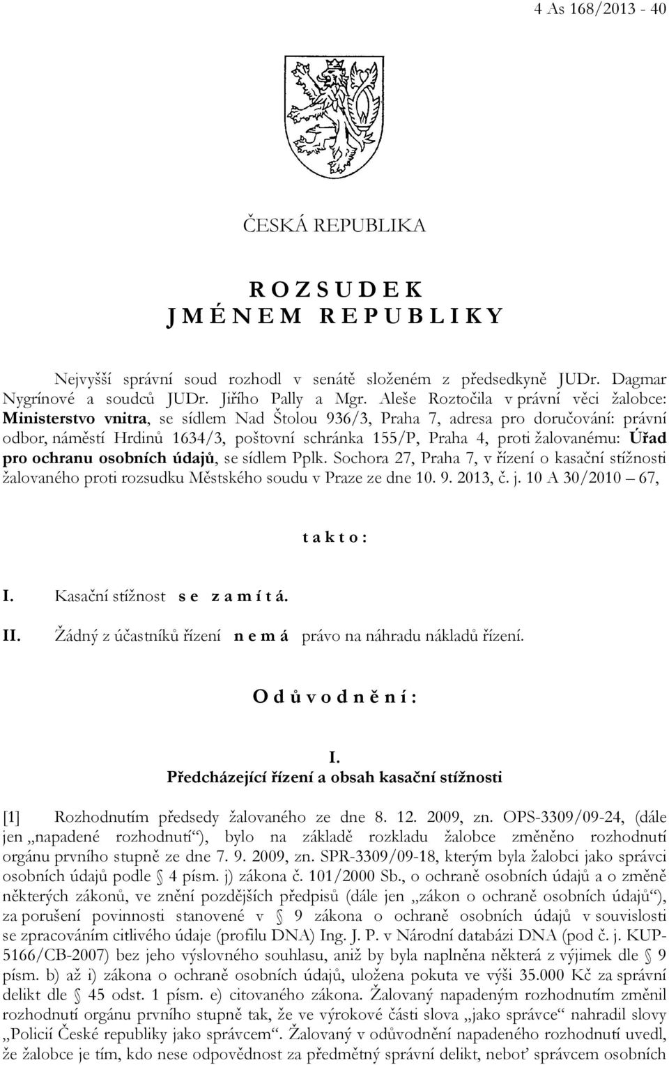 žalovanému: Úřad pro ochranu osobních údajů, se sídlem Pplk. Sochora 27, Praha 7, v řízení o kasační stížnosti žalovaného proti rozsudku Městského soudu v Praze ze dne 10. 9. 2013, č. j.