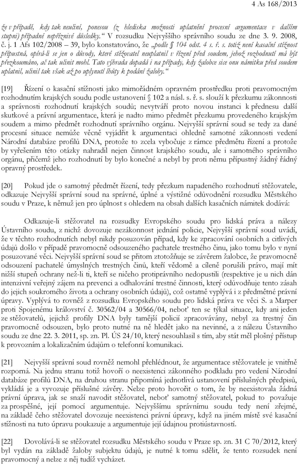 ř. s. totiž není kasační stížnost přípustná, opírá-li se jen o důvody, které stěžovatel neuplatnil v řízení před soudem, jehož rozhodnutí má být přezkoumáno, ač tak učinit mohl.