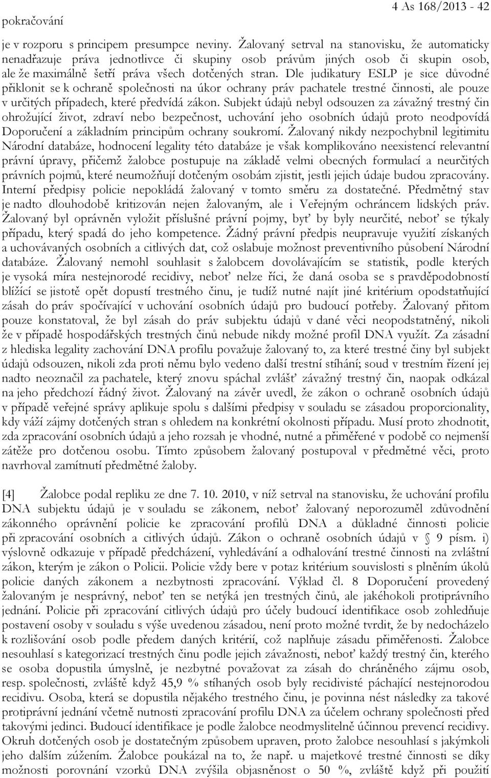 Dle judikatury ESLP je sice důvodné přiklonit se k ochraně společnosti na úkor ochrany práv pachatele trestné činnosti, ale pouze v určitých případech, které předvídá zákon.