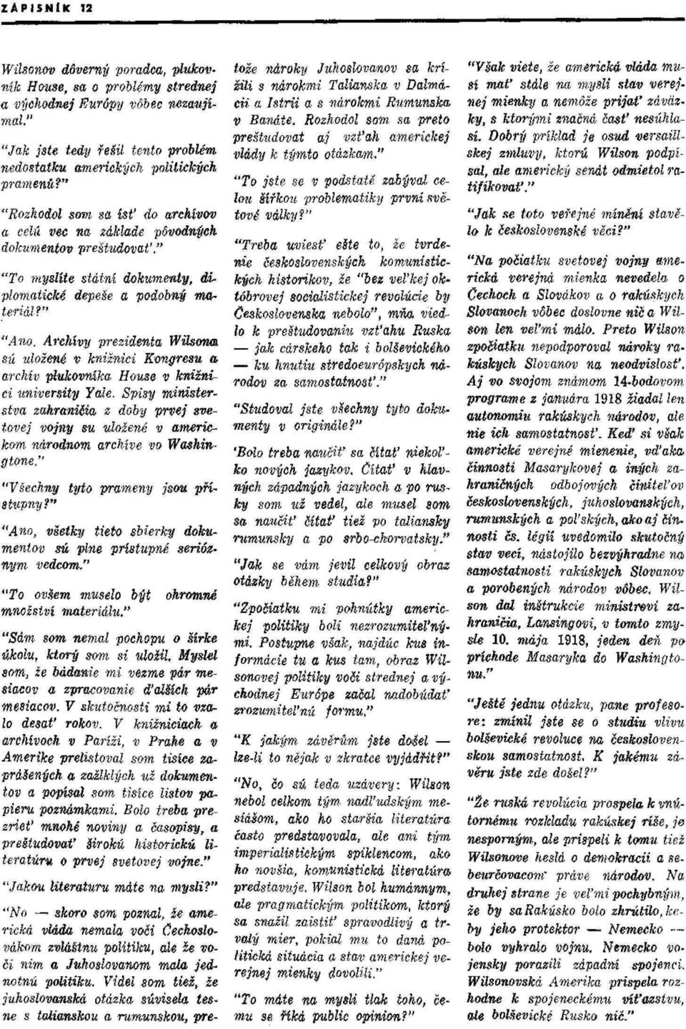 " "Rozhodci som sa ísť do archívov a celá vec na základe původných dokitntentov preštudovať." "To myslíte státní dokumenty, diplomatické depeše a podobní materiál?" "Ano.