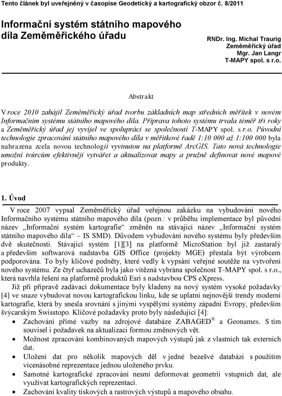 Příprava tohoto systému trvala téměř tři roky a Zeměměřický úřad jej vyvíjel ve spolupráci se společností T-MAPY spol. s r.o. Původní technologie zpracování státního mapového díla v měřítkové řadě 1:10 000 až 1:100 000 byla nahrazena zcela novou technologií vyvinutou na platformě ArcGIS.