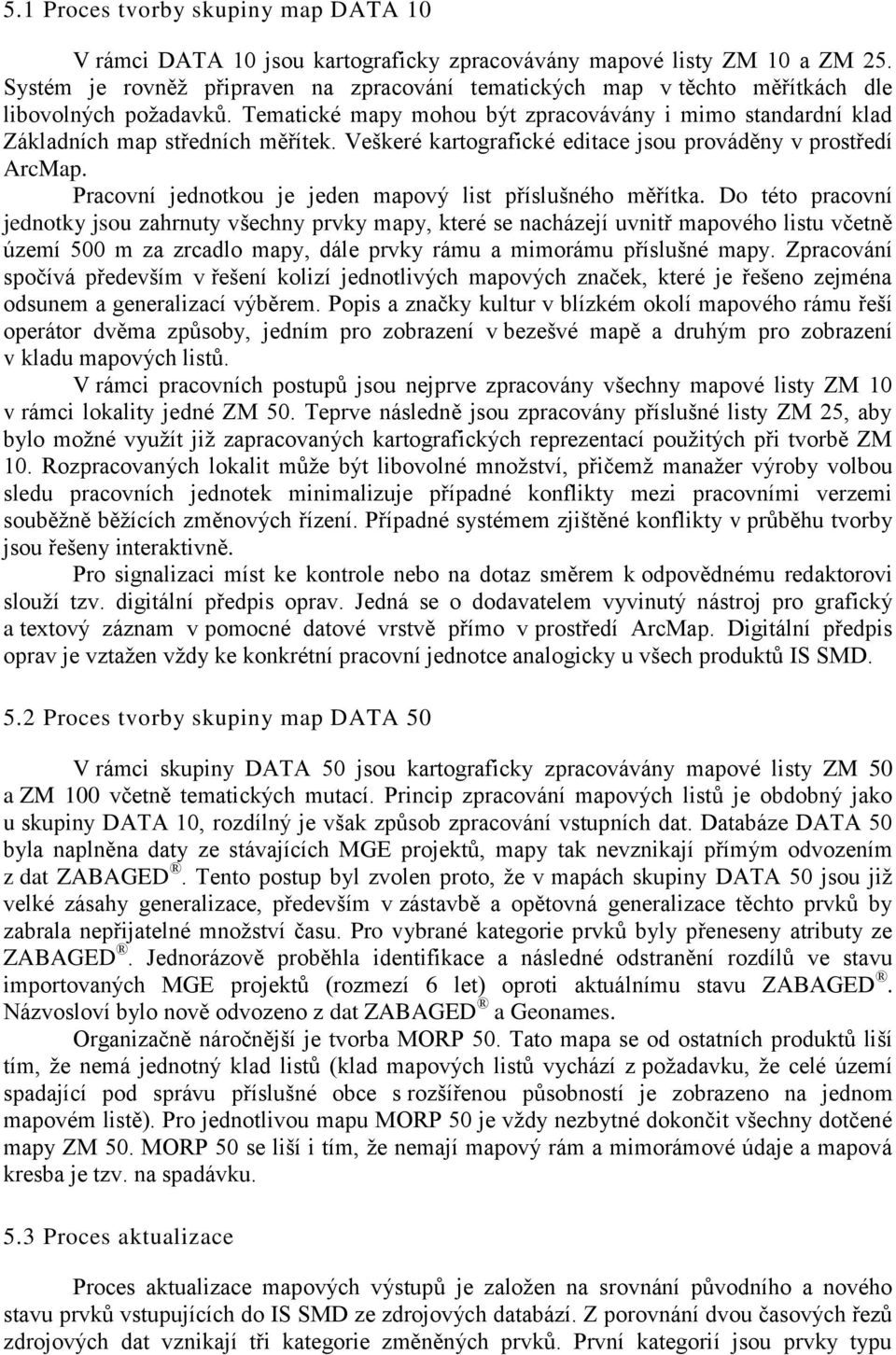 Veškeré kartografické editace jsou prováděny v prostředí ArcMap. Pracovní jednotkou je jeden mapový list příslušného měřítka.