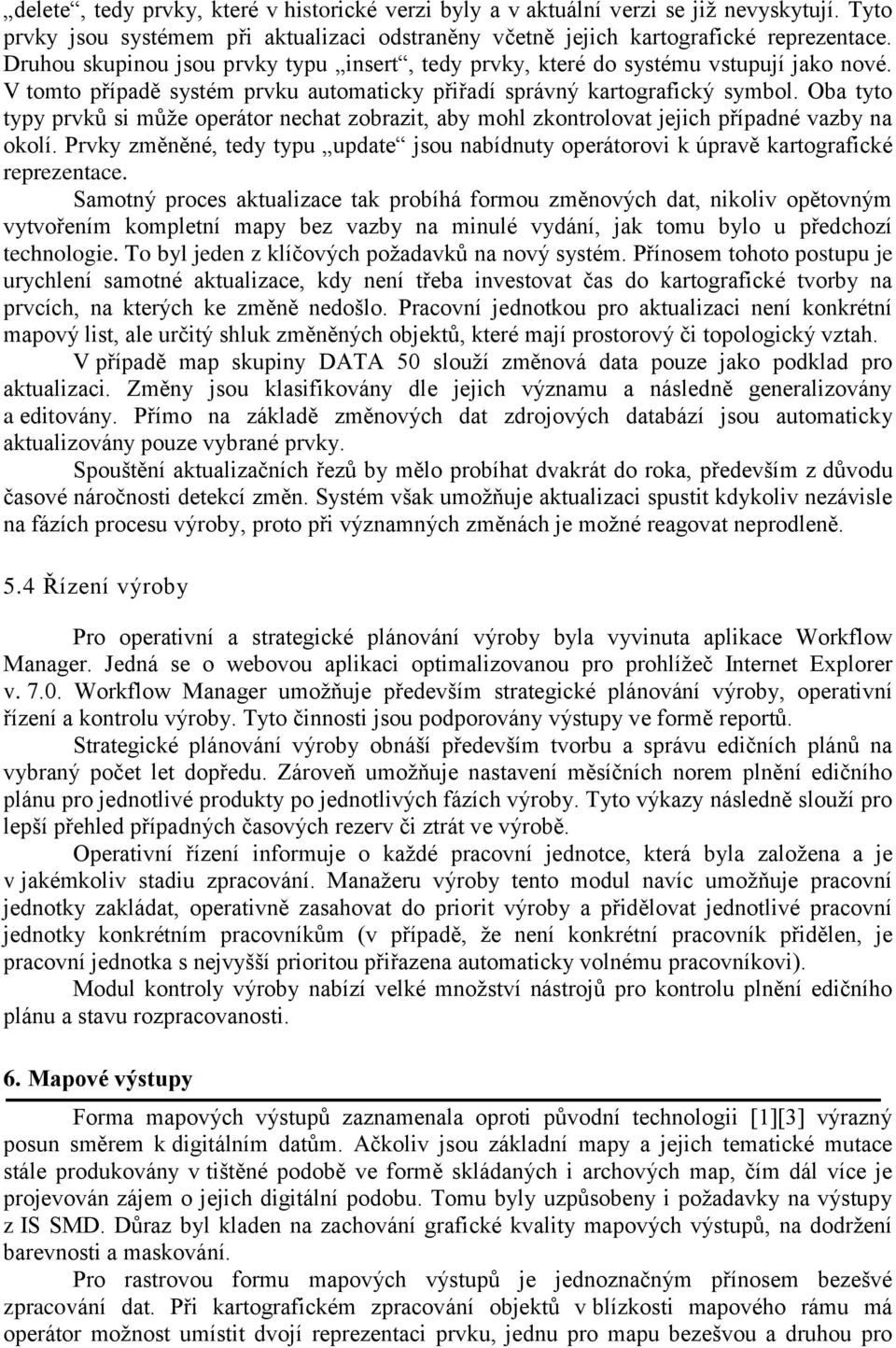 Oba tyto typy prvků si může operátor nechat zobrazit, aby mohl zkontrolovat jejich případné vazby na okolí.