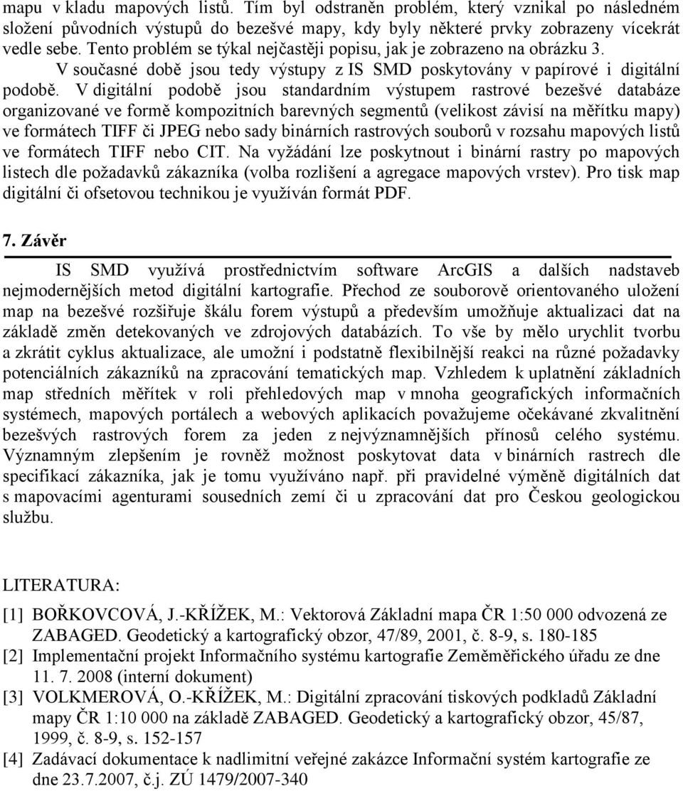 V digitální podobě jsou standardním výstupem rastrové bezešvé databáze organizované ve formě kompozitních barevných segmentů (velikost závisí na měřítku mapy) ve formátech TIFF či JPEG nebo sady