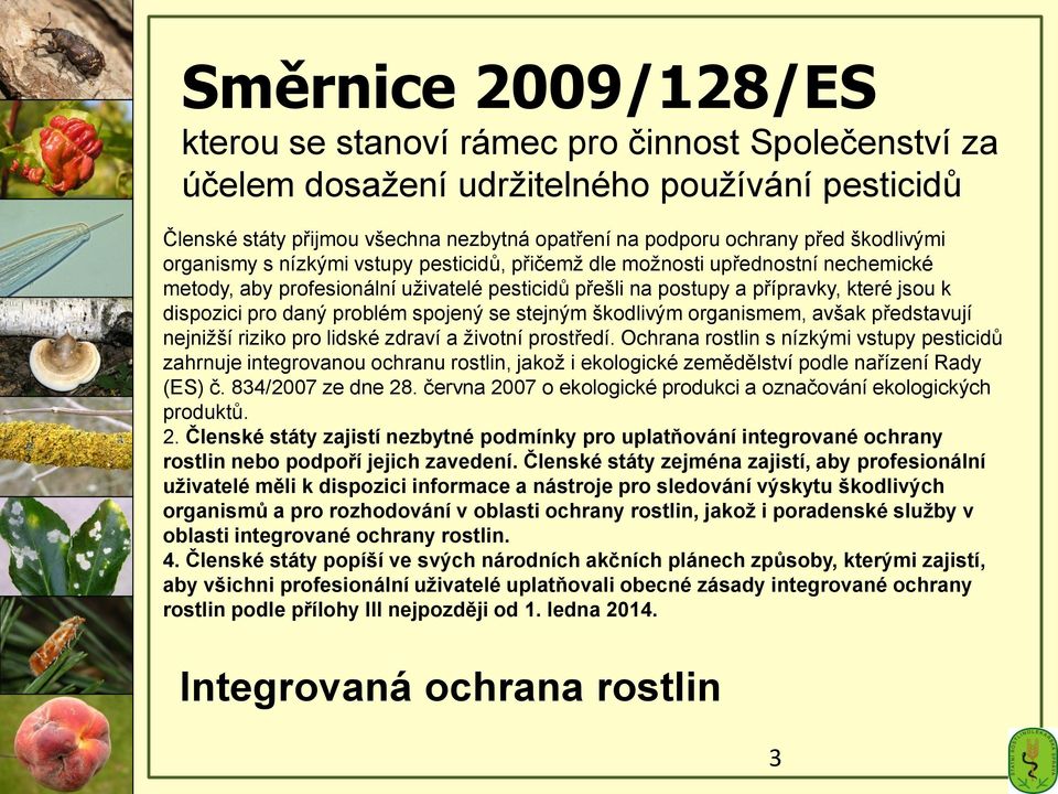 daný problém spojený se stejným škodlivým organismem, avšak představují nejnižší riziko pro lidské zdraví a životní prostředí.