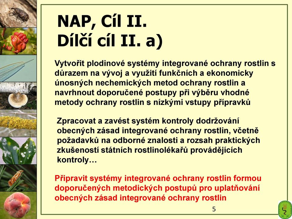 navrhnout doporučené postupy při výběru vhodné metody ochrany rostlin s nízkými vstupy přípravků Zpracovat a zavést systém kontroly dodržování obecných zásad