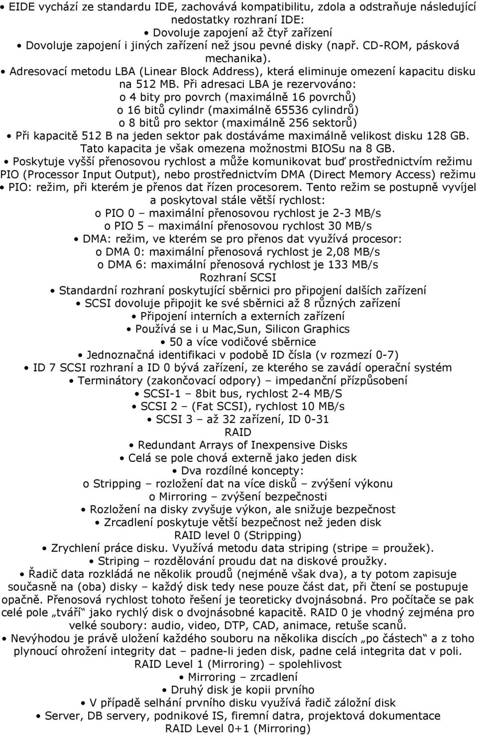 Při adresaci LBA je rezervováno: o 4 bity pro povrch (maximálně 16 povrchů) o 16 bitů cylindr (maximálně 65536 cylindrů) o 8 bitů pro sektor (maximálně 256 sektorů) Při kapacitě 512 B na jeden sektor