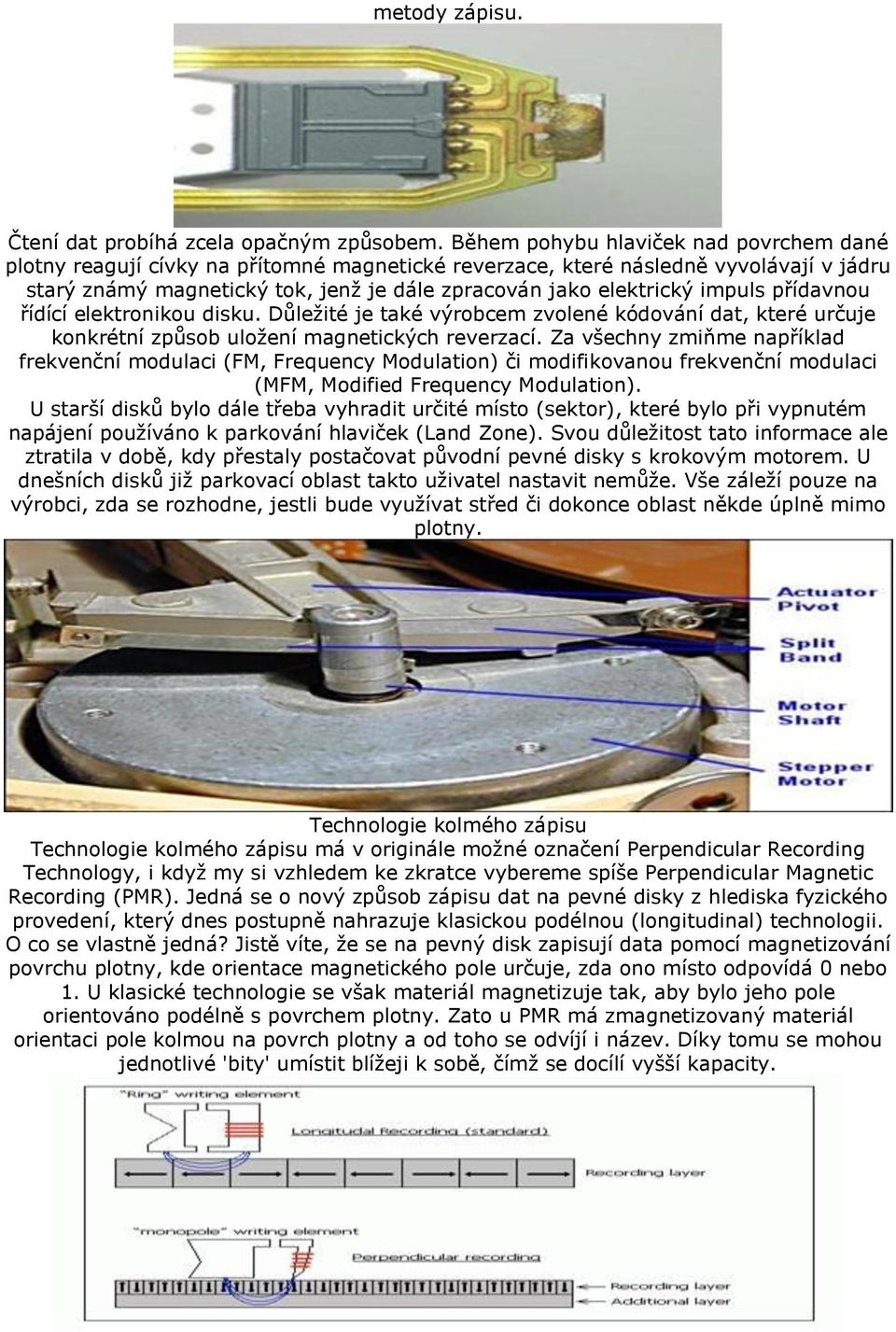 impuls přídavnou řídící elektronikou disku. Důležité je také výrobcem zvolené kódování dat, které určuje konkrétní způsob uložení magnetických reverzací.