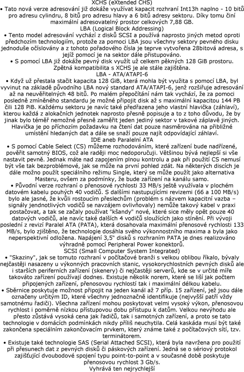 LBA (Logical Block Addressing) Tento model adresování vychází z disků SCSI a používá naprosto jiných metod oproti předchozím technologiím, protože za pomoci LBA jsou všechny sektory pevného disku