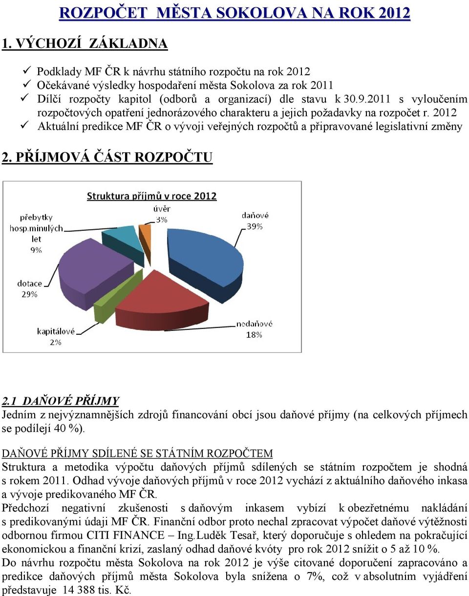 2011 s vyloučením rozpočtových opatření jednorázového charakteru a jejich požadavky na rozpočet r. 2012 Aktuální predikce MF ČR o vývoji veřejných rozpočtů a připravované legislativní změny 2.