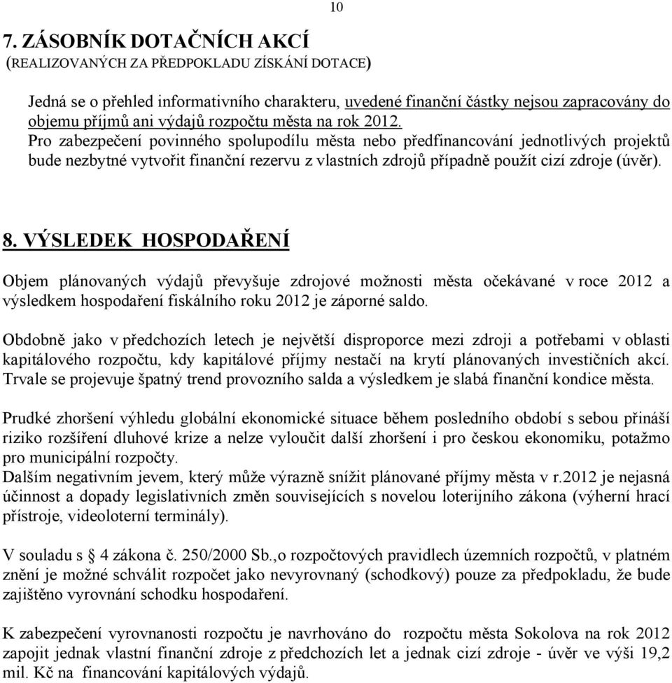 Pro zabezpečení povinného spolupodílu města nebo předfinancování jednotlivých projektů bude nezbytné vytvořit finanční rezervu z vlastních zdrojů případně použít cizí zdroje (úvěr). 8.