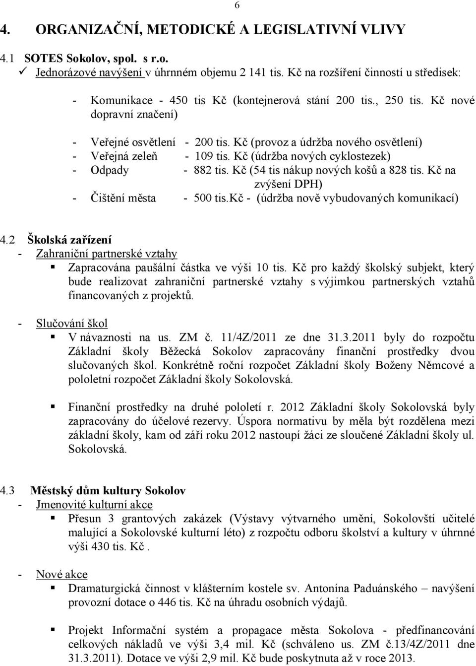 Kč (provoz a údržba nového osvětlení) - Veřejná zeleň - 109 tis. Kč (údržba nových cyklostezek) - Odpady - 882 tis. Kč (54 tis nákup nových košů a 828 tis.