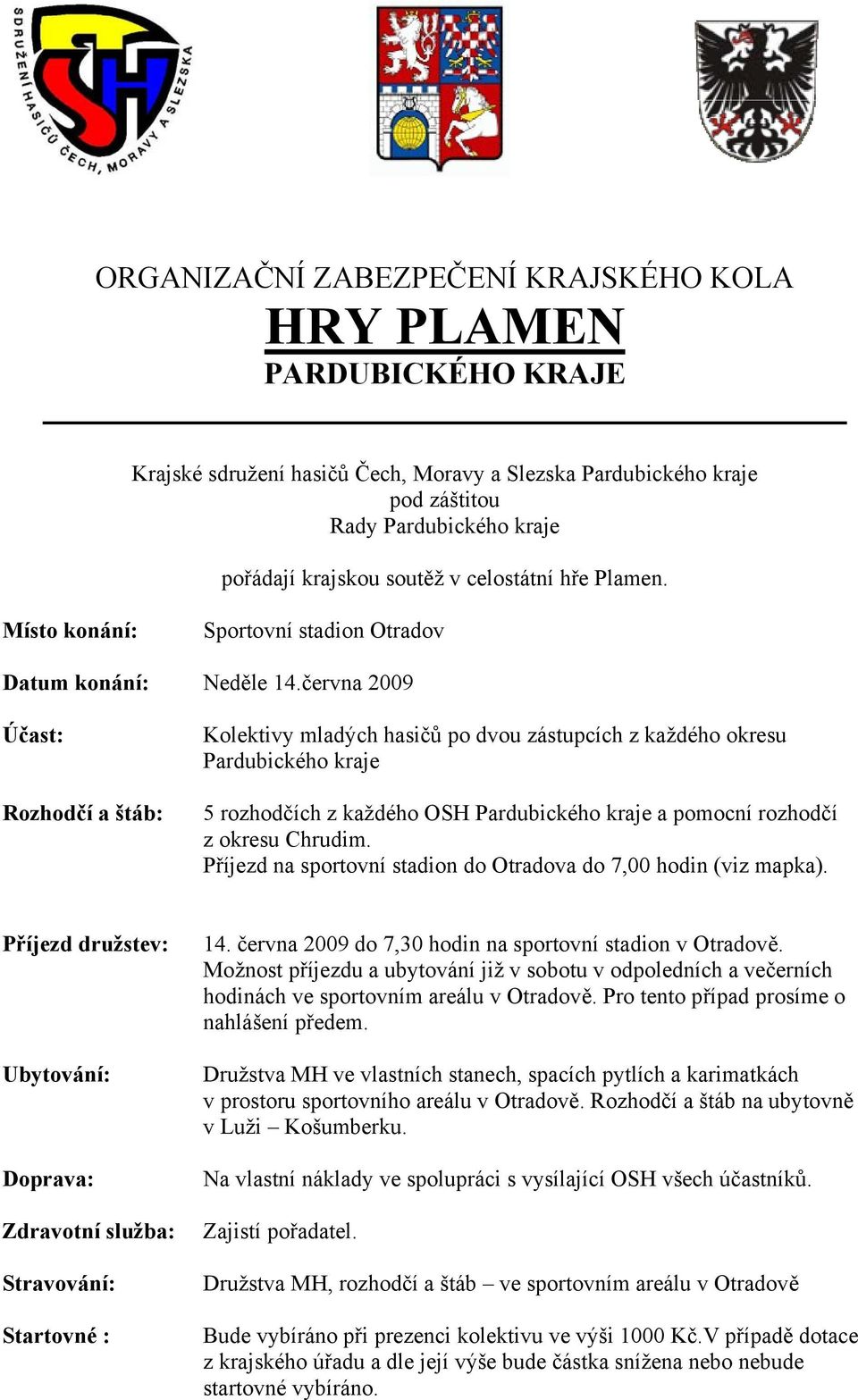 června 2009 Účast: Rozhodčí a štáb: Kolektivy mladých hasičů po dvou zástupcích z každého okresu Pardubického kraje 5 rozhodčích z každého OSH Pardubického kraje a pomocní rozhodčí z okresu Chrudim.