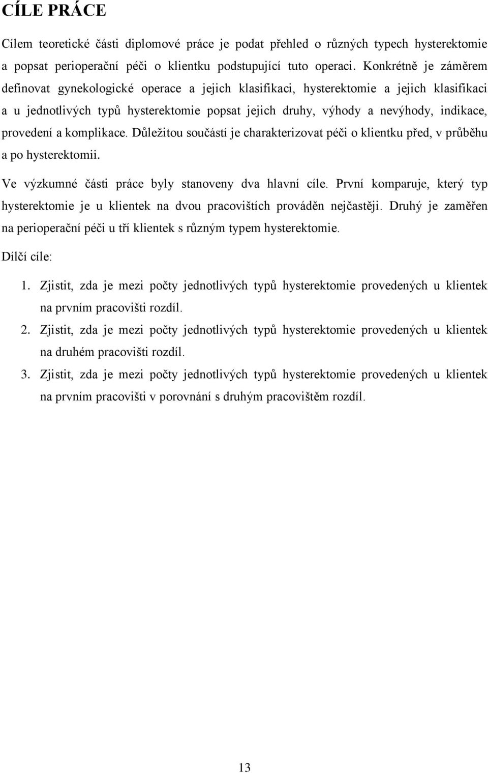 provedení a komplikace. Důležitou součástí je charakterizovat péči o klientku před, v průběhu a po hysterektomii. Ve výzkumné části práce byly stanoveny dva hlavní cíle.