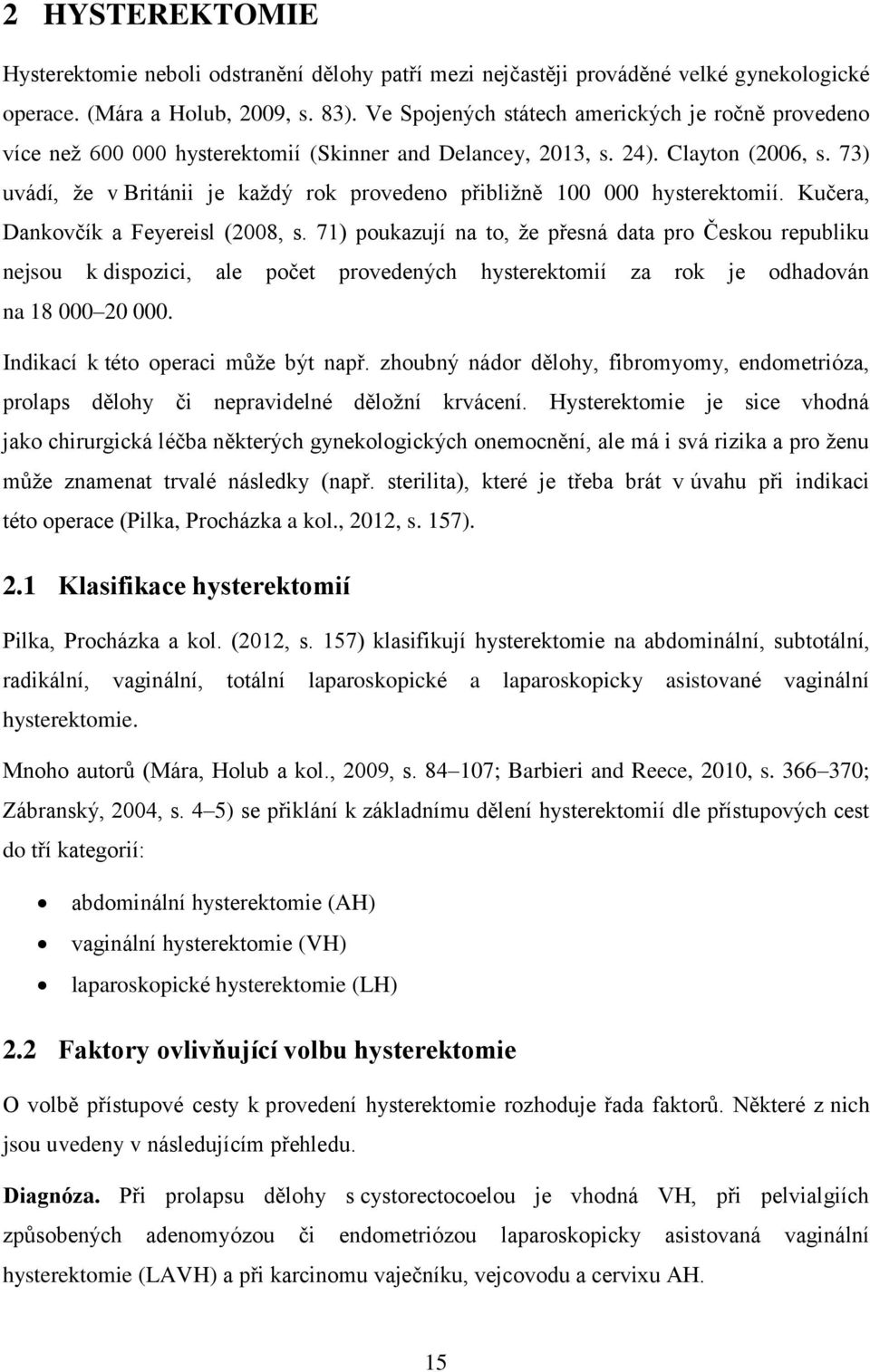 73) uvádí, že v Británii je každý rok provedeno přibližně 100 000 hysterektomií. Kučera, Dankovčík a Feyereisl (2008, s.