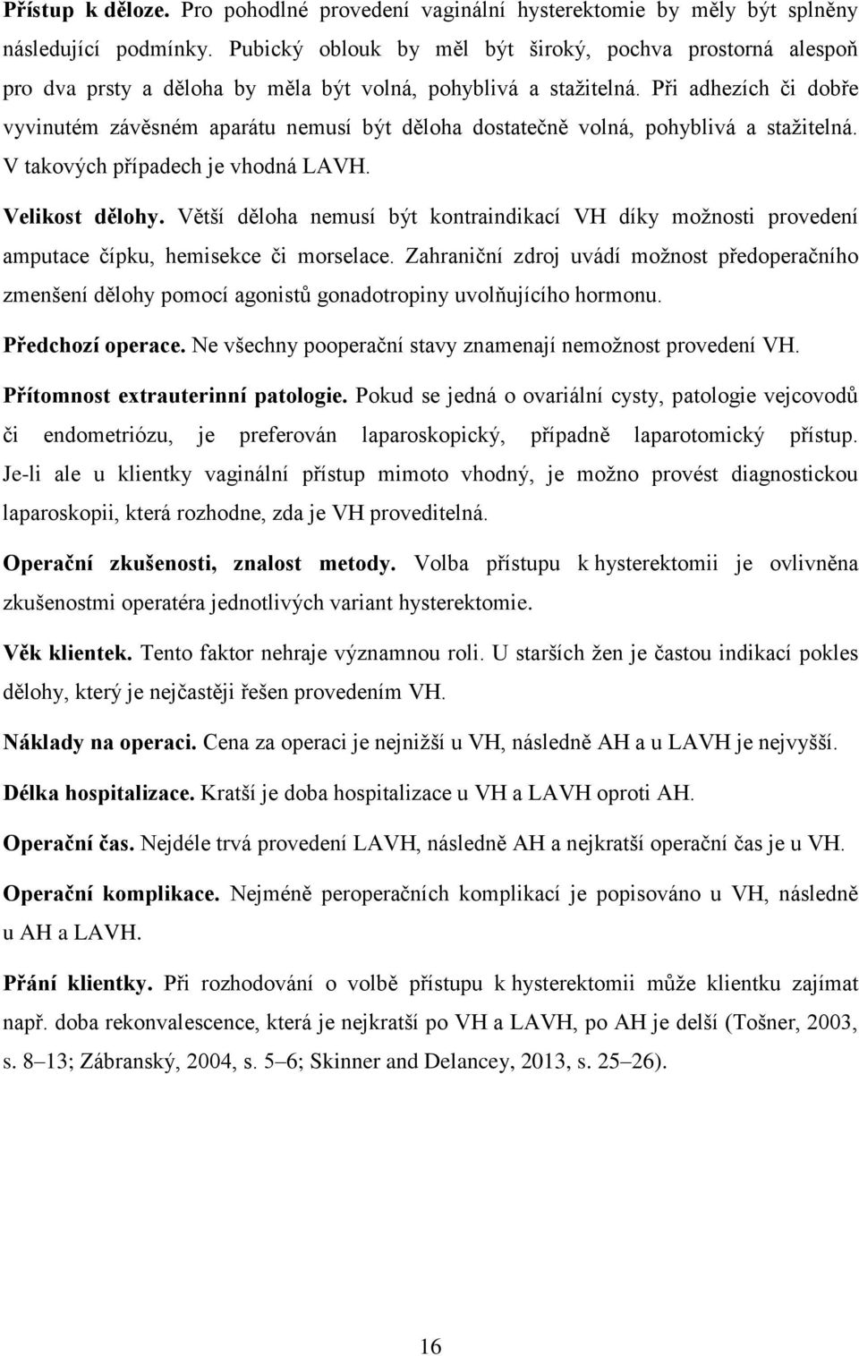 Při adhezích či dobře vyvinutém závěsném aparátu nemusí být děloha dostatečně volná, pohyblivá a stažitelná. V takových případech je vhodná LAVH. Velikost dělohy.