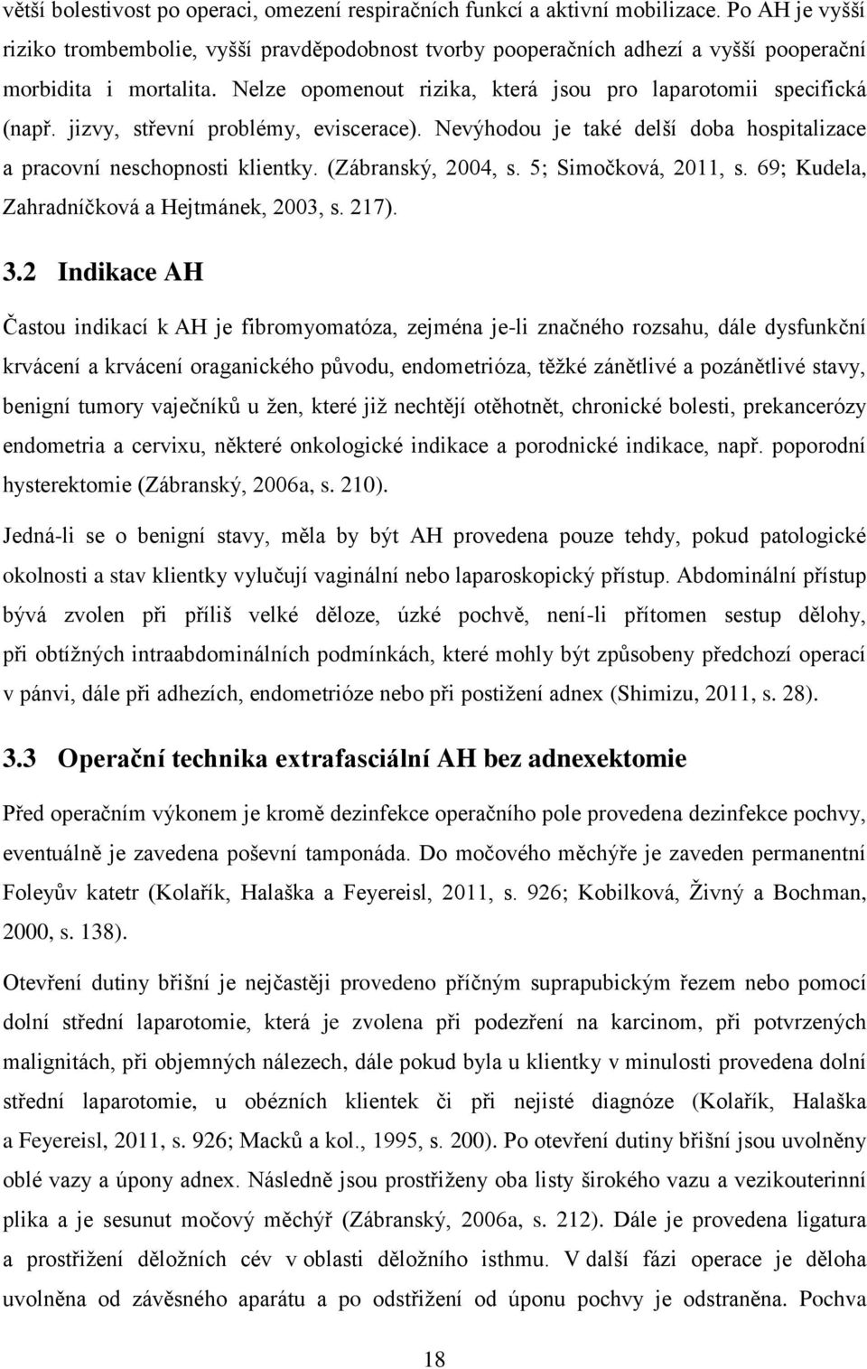 jizvy, střevní problémy, eviscerace). Nevýhodou je také delší doba hospitalizace a pracovní neschopnosti klientky. (Zábranský, 2004, s. 5; Simočková, 2011, s.