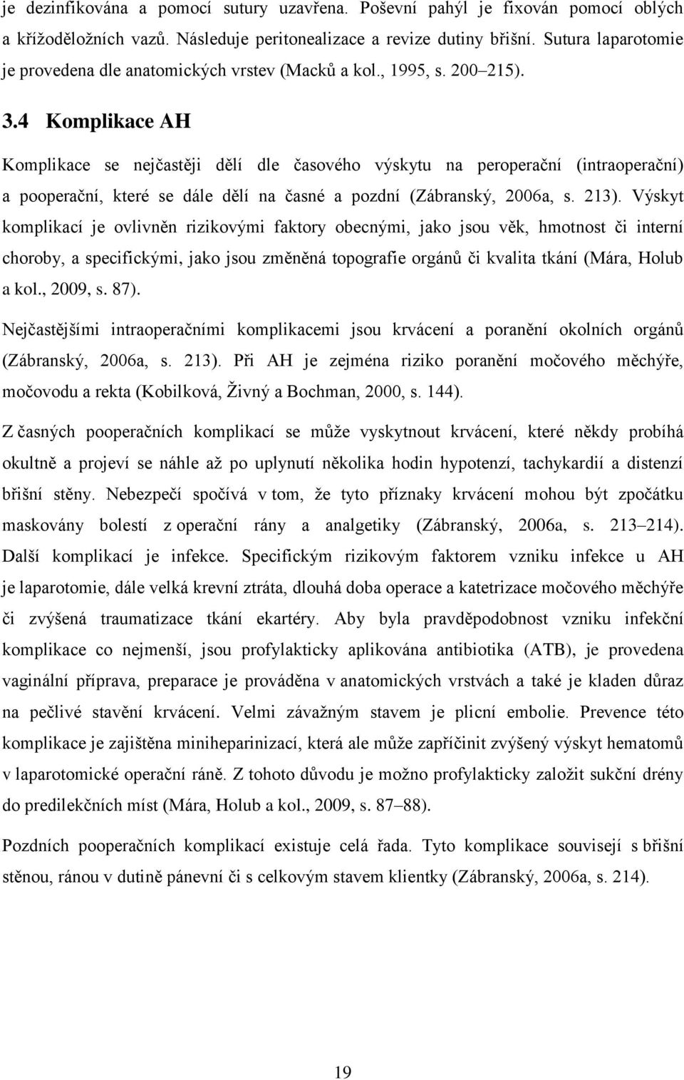 4 Komplikace AH Komplikace se nejčastěji dělí dle časového výskytu na peroperační (intraoperační) a pooperační, které se dále dělí na časné a pozdní (Zábranský, 2006a, s. 213).