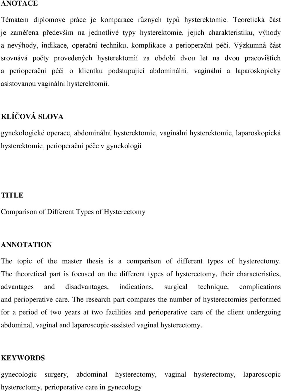 Výzkumná část srovnává počty provedených hysterektomií za období dvou let na dvou pracovištích a perioperační péči o klientku podstupující abdominální, vaginální a laparoskopicky asistovanou