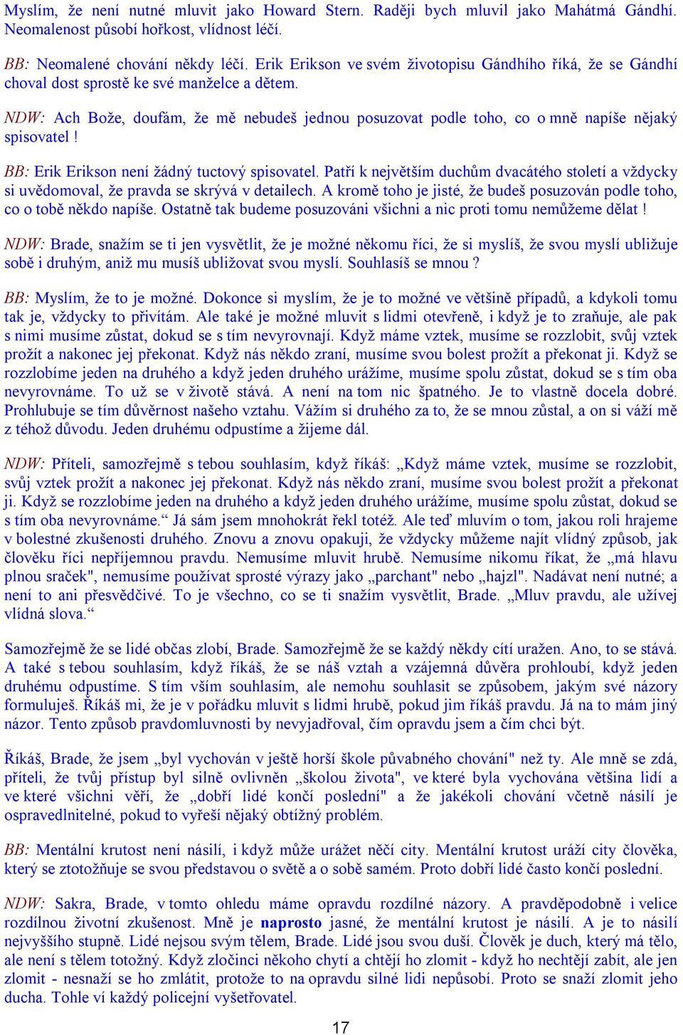 NDW: Ach Bože, doufám, že mě nebudeš jednou posuzovat podle toho, co o mně napíše nějaký spisovatel! BB: Erik Erikson není žádný tuctový spisovatel.