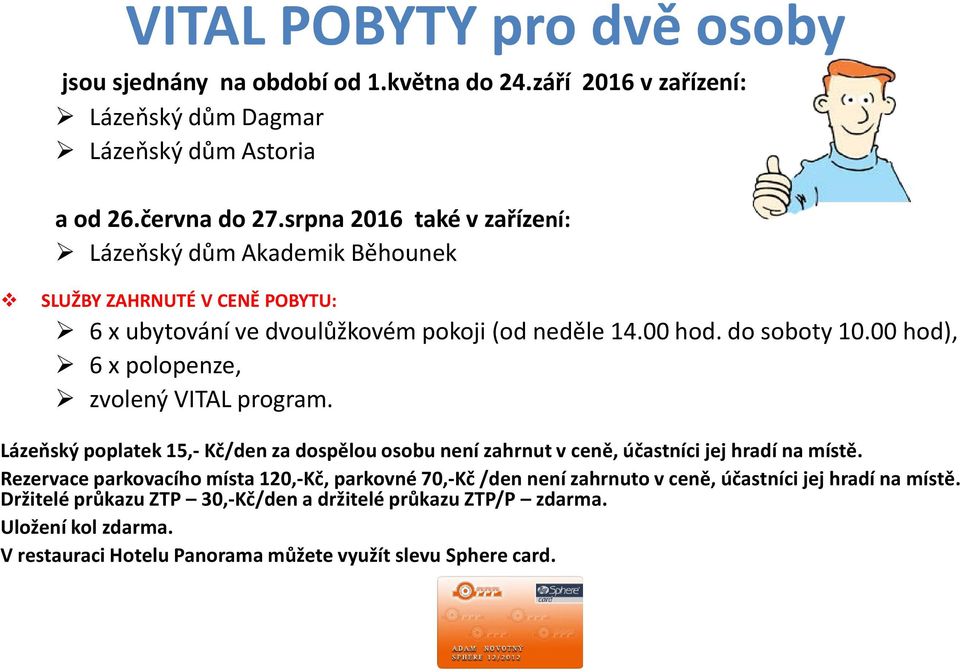 00 hod), 6 x polopenze, zvolený VITAL program. Lázeňský poplatek 15,- Kč/den za dospělou osobu není zahrnut v ceně, účastníci jej hradí na místě.