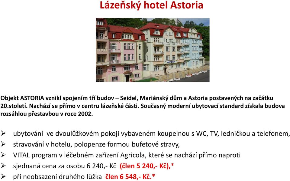 ubytování ve dvoulůžkovém pokoji vybaveném koupelnou s WC, TV, ledničkou a telefonem, stravování v hotelu, polopenze formou bufetové stravy,