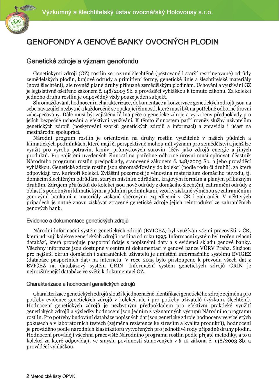 148/2003 Sb. a prováděcí vyhláškou k tomuto zákonu. Za kolekci jednoho druhu rostlin je odpovědný vždy pouze jeden subjekt.