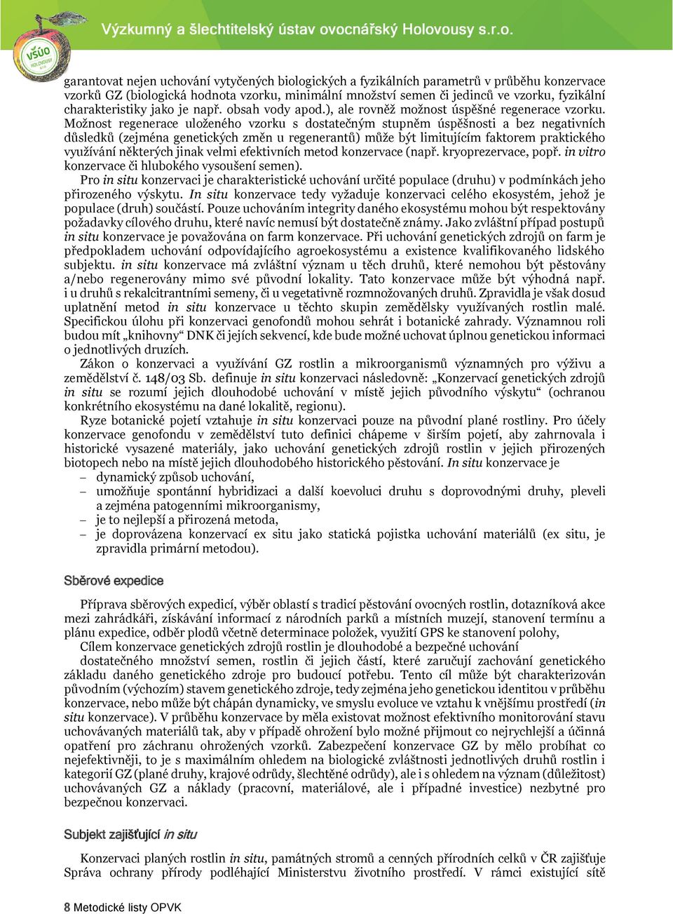 Možnost regenerace uloženého vzorku s dostatečným stupněm úspěšnosti a bez negativních důsledků (zejména genetických změn u regenerantů) může být limitujícím faktorem praktického využívání některých