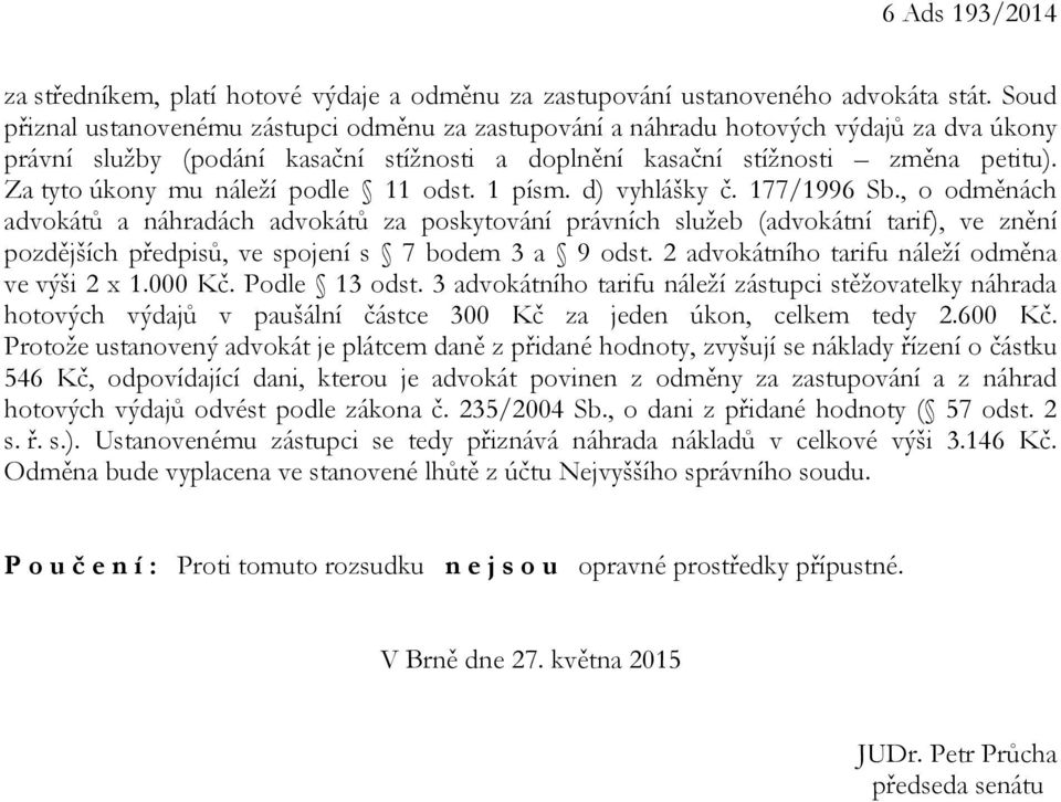 Za tyto úkony mu náleží podle 11 odst. 1 písm. d) vyhlášky č. 177/1996 Sb.