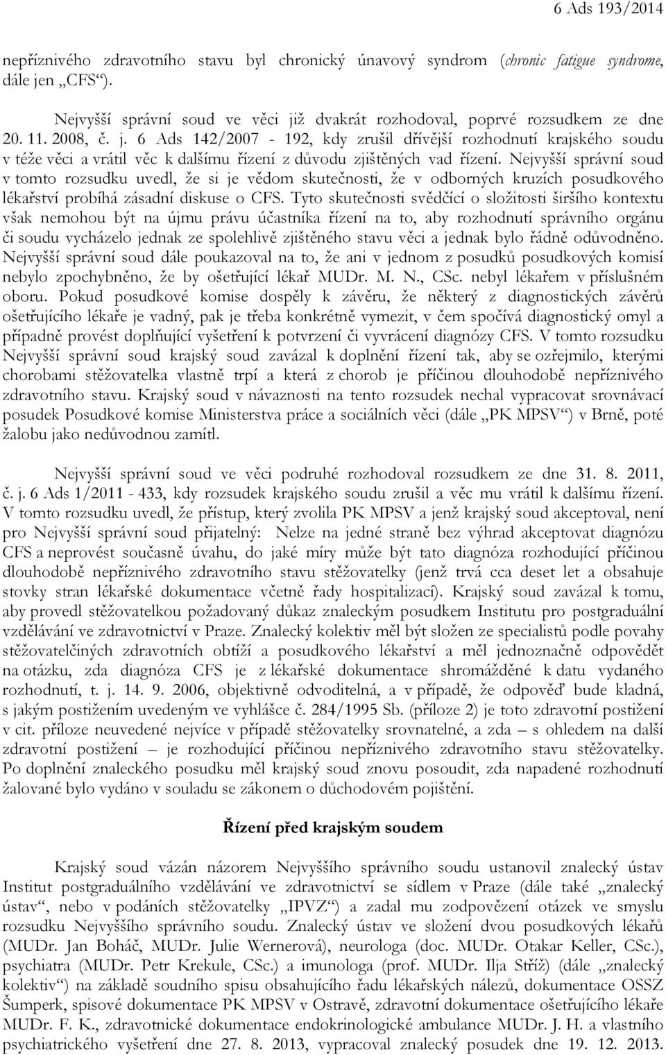 Nejvyšší správní soud v tomto rozsudku uvedl, že si je vědom skutečnosti, že v odborných kruzích posudkového lékařství probíhá zásadní diskuse o CFS.