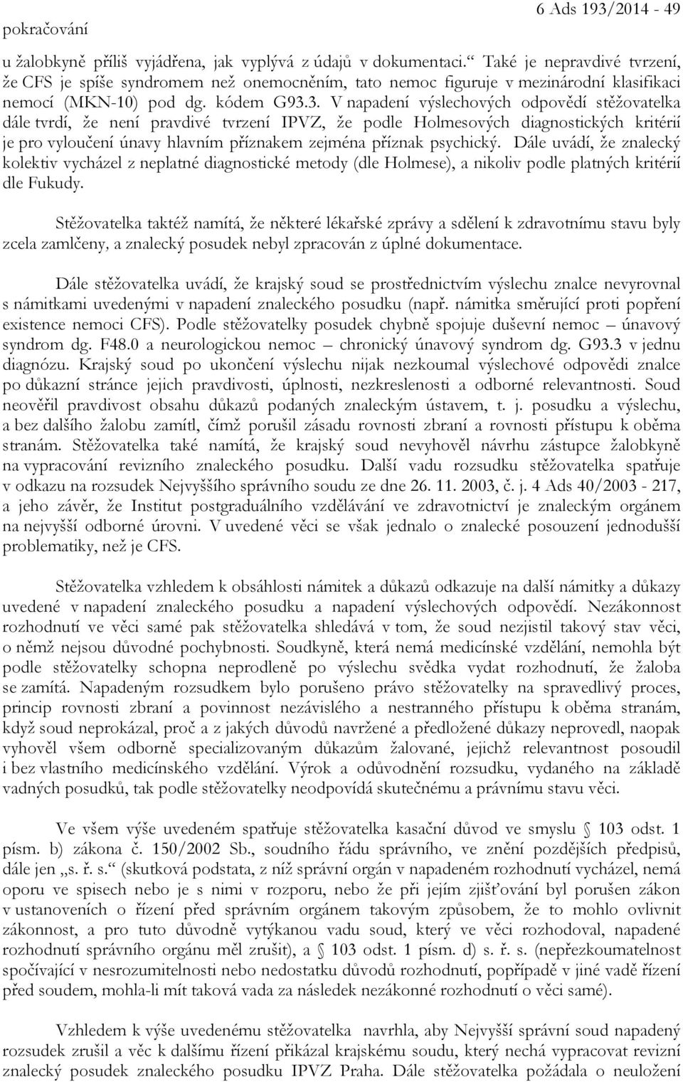 3. V napadení výslechových odpovědí stěžovatelka dále tvrdí, že není pravdivé tvrzení IPVZ, že podle Holmesových diagnostických kritérií je pro vyloučení únavy hlavním příznakem zejména příznak